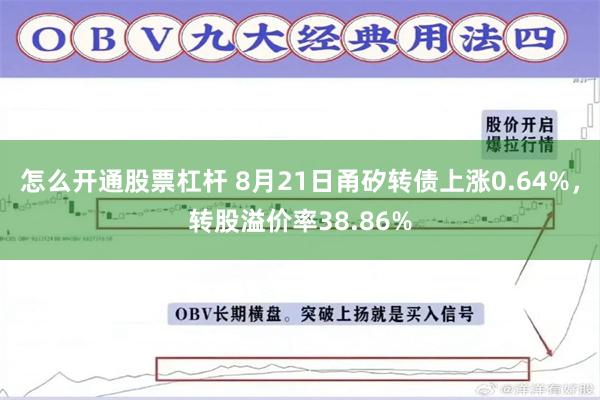 怎么开通股票杠杆 8月21日甬矽转债上涨0.64%，转股溢价率38.86%